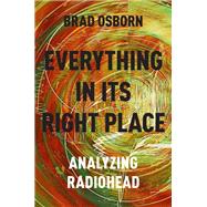 Everything in its Right Place Analyzing Radiohead by Osborn, Brad, 9780190629229