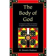 The Body of God An Emperor's Palace for Krishna in Eighth-Century Kanchipuram by Hudson, D Dennis, 9780195369229