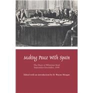 Making Peace With Spain by Reid, Whitelaw; Morgan, H. Wayne, 9780292769229