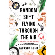 Random Sh*t Flying Through the Air by Ford, Jackson, 9780316519229