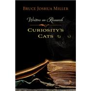 Curiosity's Cats: Writers on Research by Miller, Bruce Joshua, 9780873519229
