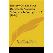 History of the First Regiment, Alabama Volunteer Infantry, C. S. a by Mcmorries, Edward Young; Owen, Thomas McAdory (CON), 9781104179229