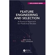 Feature Art: Filtering, Encoding, and Engineering Predictors in Statistical Models for Prediction by Kuhn; Max, 9781138079229