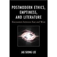 Postmodern Ethics, Emptiness, and Literature Encounters between East and West by Lee, Jae-seong, 9781498519229