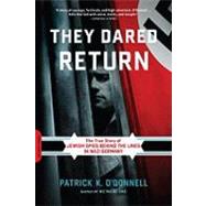 They Dared Return The True Story of Jewish Spies Behind the Lines in Nazi Germany by O'Donnell, Patrick K., 9780306819230