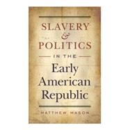 Slavery and Politics in the Early American Republic by Mason, Matthew, 9780807859230