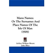 Manx Names : Or the Surnames and Place Names of the Isle of Man (1906) by Moore, Arthur William; Rhys, John (CON), 9781104209230