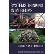 Systems Thinking in Museums Theory and Practice by Jung, Yuha; Love, Ann Rowson, 9781442279230