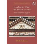 Leon Battista Alberti and Nicholas Cusanus: Towards an Epistemology of Vision for Italian Renaissance Art and Culture by Carman,Charles H., 9781472429230