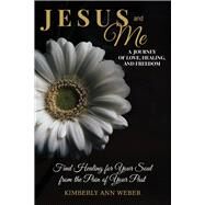 Jesus and Me - A Journey of Love, Healing, And Freedom Find Healing for Your Soul from the Pain of Your Past by Weber, Kimberly Ann, 9781543949230