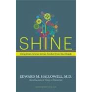 Shine : Using Brain Science to Get the Best from Your People by Hallowell, Ned, 9781591399230
