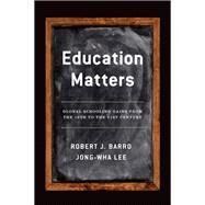 Education Matters Global Schooling Gains from the 19th to the 21st Century by Barro, Robert J.; Lee, Jong-Wha, 9780199379231