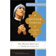 Mother Teresa: Come Be My Light The Private Writings of the Saint of Calcutta by Mother Teresa; Kolodiejchuk, Brian, 9780307589231