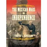 The Mexican Wars for Independence by Henderson, Timothy J., 9780809069231