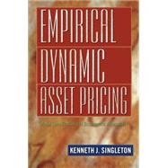 Empirical Dynamic Asset Pricing : Model Specification and Econometric Assessment by Singleton, Kenneth J., 9781400829231