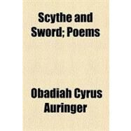 Scythe and Sword: Poems by Auringer, O. C., 9781458969231
