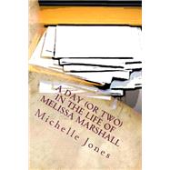 A Day or Two in the Life of Melissa Marshall by Jones, Michelle, 9781523689231