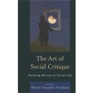 The Art of Social Critique Painting Mirrors of Social Life by Bingham, Shawn Chandler; Arvidson, Sven; Breitschmid, Markus; Chepp, Valerie; Curtis, David; Dean, Paul; Rosso, Jared Del; Gill, Timothy M.; Koch, William; Lamons, Brent; Lanahan, Lawrence; Leavy, Patricia; Lewin, Philip G.; Miller, Elaine; Mosson, Gregg;, 9780739149232