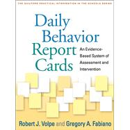 Daily Behavior Report Cards An Evidence-Based System of Assessment and Intervention by Volpe, Robert J.; Fabiano, Gregory A.; Pelham, Jr., William E., 9781462509232