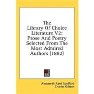 Library of Choice Literature V2 : Prose and Poetry Selected from the Most Admired Authors (1882) by Spofford, Ainsworth Rand; Gibbon, Charles, 9780548829233