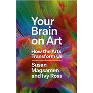 Your Brain on Art How the Arts Transform Us by Magsamen, Susan; Ross, Ivy, 9780593449233