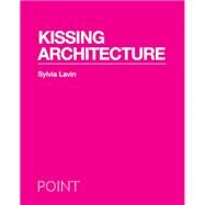 Kissing Architecture by Lavin, Sylvia, 9780691149233