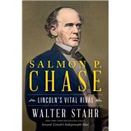 Salmon P. Chase Lincoln's Vital Rival by Stahr, Walter, 9781501199233