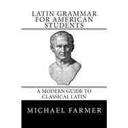 Latin Grammar for American Students by Farmer, Michael, 9781505779233