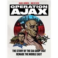 Operation Ajax The Story of the CIA Coup that Remade the Middle East by de Seve, Mike; Burwen, Daniel; Kinzer, Stephen, 9781781689233