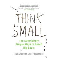 Think Small The Surprisingly Simple Ways to Reach Big Goals by Service, Owain; Gallagher, Rory, 9781782439233