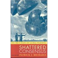 Shattered Consensus The True State of Global Warming by Michaels, Patrick J.; Baliunas, Dr. Sallie L.; Balling Jr, Robert C., M.D.; Cerveny, Dr. Randall S.; Christy, Dr. John; Davis, Dr. Robert E.; Frauenfeld, Dr. Oliver W.; McKitrick, Ross; Michaels, Dr. Patrick J.; Posmentier, Dr. Eric S.; Soon, Dr. Willie, 9780742549234