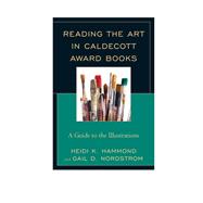 Reading the Art in Caldecott Award Books A Guide to the Illustrations by Nordstrom, Gail D., 9781442239234