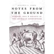 Notes from the Ground : Science, Soil, and Society in the American Countryside by Benjamin R. Cohen, 9780300139235
