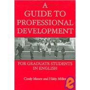 A Guide to Professional Development for Graduate Students in English by Moore, Cindy; Miller, Hildy, 9780814119235