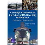 A Strategic Assessment of the Future of U.S. Navy Ship Maintenance Challenges and Opportunities by Martin, Bradley; McMahon, Michael E.; Riposo, Jessie; Kallimani, James G.; Bohman, Angelena; Ramos, Alyssa; Schendt, Abby, 9780833099235