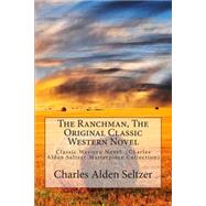 The Ranchman, the Original Classic Western Novel by Seltzer, Charles Alden, 9781511529235