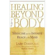 Healing Beyond the Body Medicine and the Infinite Reach of the Mind by DOSSEY, LARRY, 9781570629235