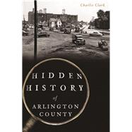 Hidden History of Arlington County by Clark, Charlie, 9781625859235