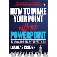 How to Make Your Point Without Powerpoint by Kruger, Douglas, 9781770229235