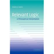 Relevant Logic: A Philosophical Interpretation by Edwin D. Mares, 9780521829236