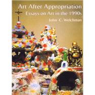Art After Appropriation: Essays on Art in the 1990s by Welchman,John C., 9781138139237