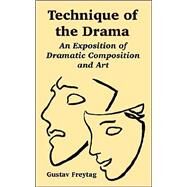 Technique of the Drama : An Exposition of Dramatic Composition and Art by Freytag, Gustav, 9781410219237