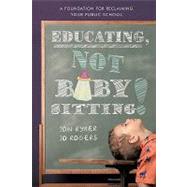 Educating, Not Babysitting! : A Foundation for Reclaiming Your Public School by Ryker, Jon, 9781440159237