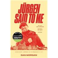 Jurgen Said to Me Jurgen Klopp, Liverpool and the Remaking of a City by Morgan, Dan, 9781801509237