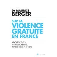 Sur la violence gratuite en France by Docteur Maurice Berger, 9782810009237