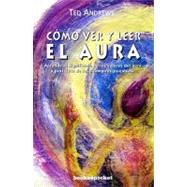 Como ver y leer el aura/ How to See and Read the Aura by Andrews, Ted, 9788496829237