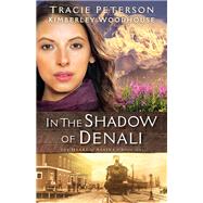 In the Shadow of Denali by Peterson, Tracie; Woodhouse, Kimberley, 9780764219238