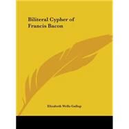 Biliteral Cypher of Francis Bacon 1899 by Gallup, Elizabeth Wells, 9780766129238