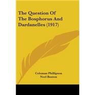 The Question of the Bosphorus and Dardanelles by Phillipson, Coleman; Buxton, Noel, 9781104399238