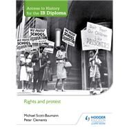 Access to History for the IB Diploma: Rights and protest by Michael Scott-Baumann; Peter Clements, 9781471839238